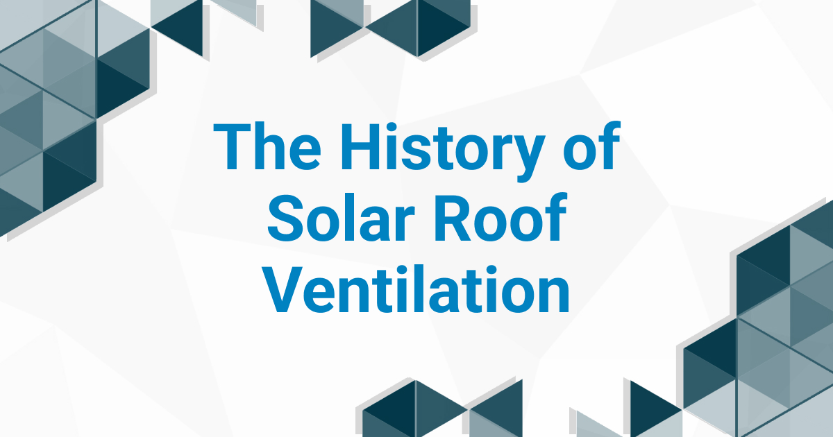 Featured image for “From Beginnings to Modern Day: The Journey of Solar Roof Ventilation”